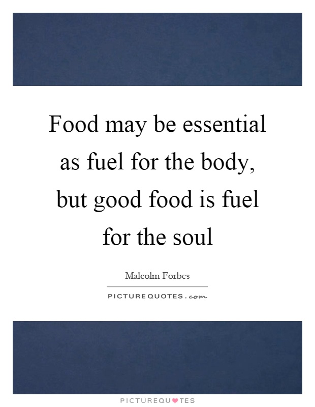 Food may be essential as fuel for the body, but good food is fuel for the soul Picture Quote #1