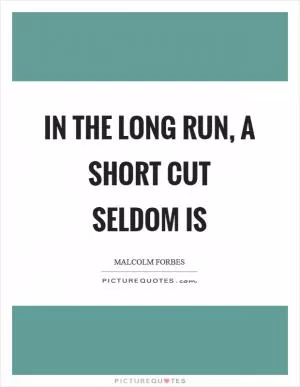In the long run, a short cut seldom is Picture Quote #1