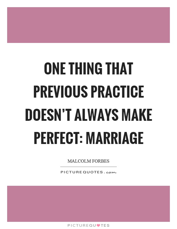 One thing that previous practice doesn't always make perfect: Marriage Picture Quote #1