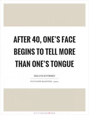 After 40, one’s face begins to tell more than one’s tongue Picture Quote #1