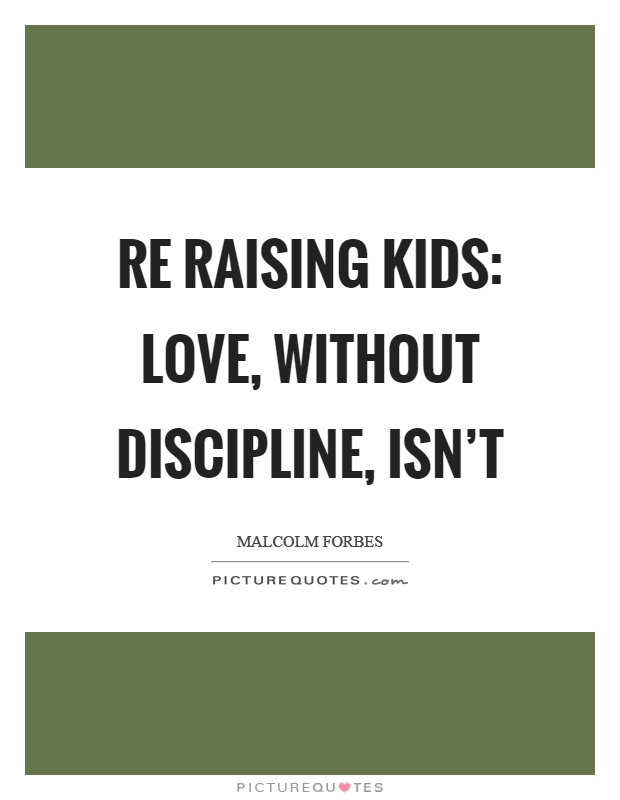 Re raising kids: Love, without discipline, isn't Picture Quote #1
