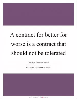 A contract for better for worse is a contract that should not be tolerated Picture Quote #1