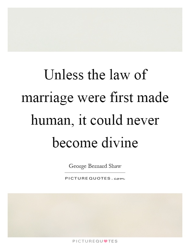Unless the law of marriage were first made human, it could never become divine Picture Quote #1