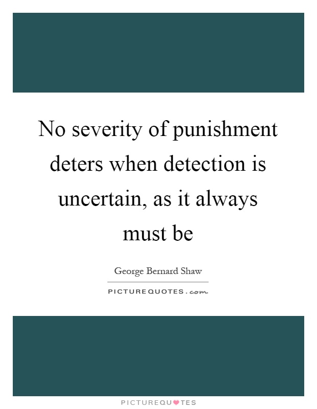No severity of punishment deters when detection is uncertain, as it always must be Picture Quote #1
