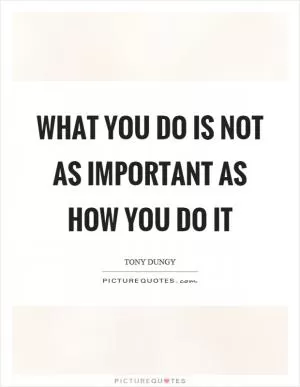 What you do is not as important as how you do it Picture Quote #1