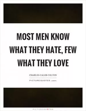 Most men know what they hate, few what they love Picture Quote #1