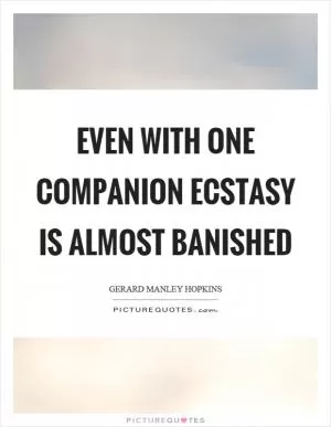 Even with one companion ecstasy is almost banished Picture Quote #1