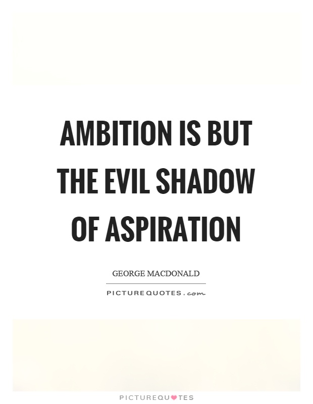 Ambition is but the evil shadow of aspiration Picture Quote #1