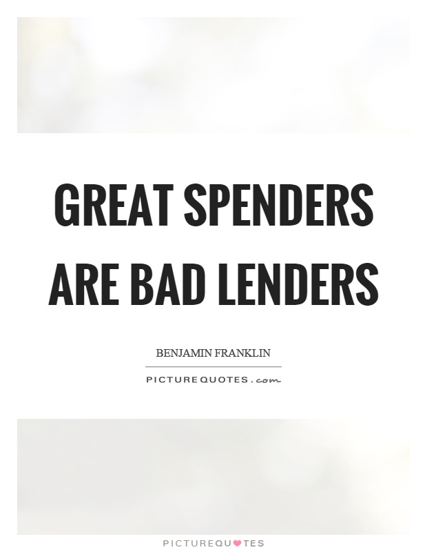 Great spenders are bad lenders Picture Quote #1