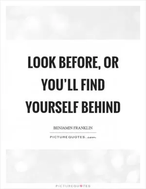 Look before, or you’ll find yourself behind Picture Quote #1