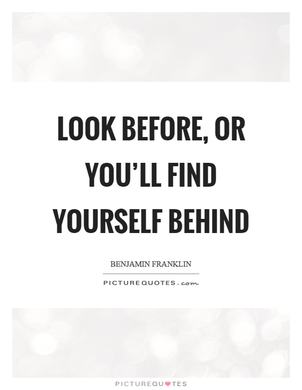 Look before, or you'll find yourself behind Picture Quote #1