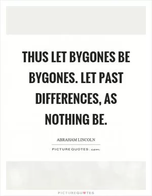 Thus let bygones be bygones. Let past differences, as nothing be Picture Quote #1