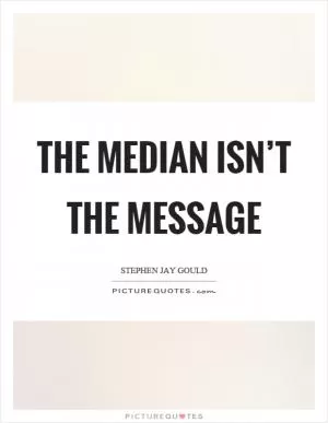 The median isn’t the message Picture Quote #1