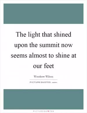 The light that shined upon the summit now seems almost to shine at our feet Picture Quote #1