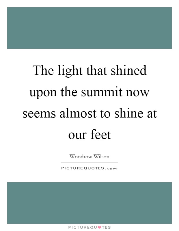 The light that shined upon the summit now seems almost to shine at our feet Picture Quote #1