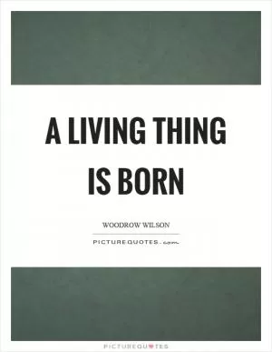 A living thing is born Picture Quote #1