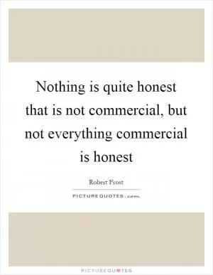 Nothing is quite honest that is not commercial, but not everything commercial is honest Picture Quote #1