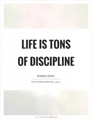 Life is tons of discipline Picture Quote #1