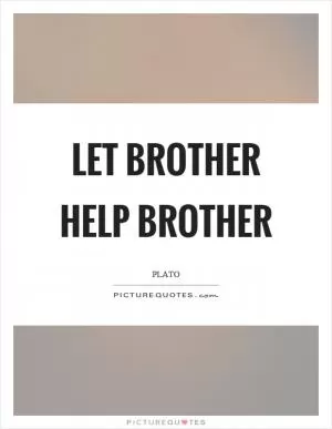 Let brother help brother Picture Quote #1