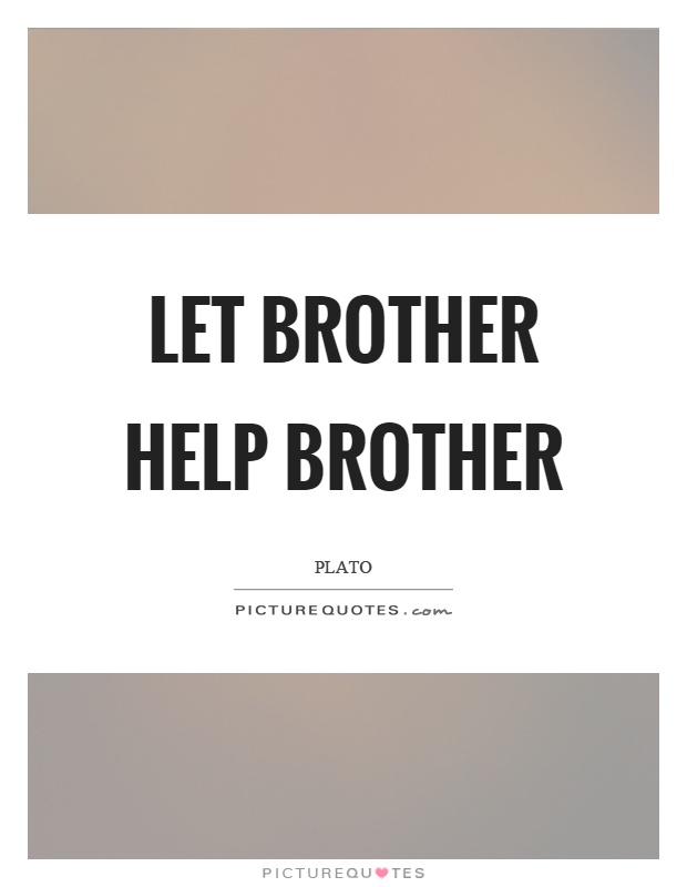 Let brother help brother Picture Quote #1