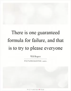 There is one guaranteed formula for failure, and that is to try to please everyone Picture Quote #1