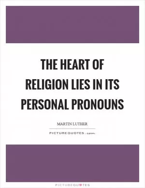 The heart of religion lies in its personal pronouns Picture Quote #1