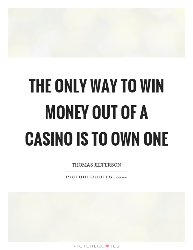 The only way to win money out of a casino is to own one Picture Quote #1