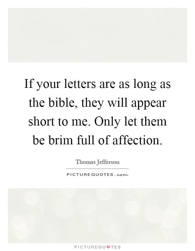If your letters are as long as the bible, they will appear short to me. Only let them be brim full of affection Picture Quote #1