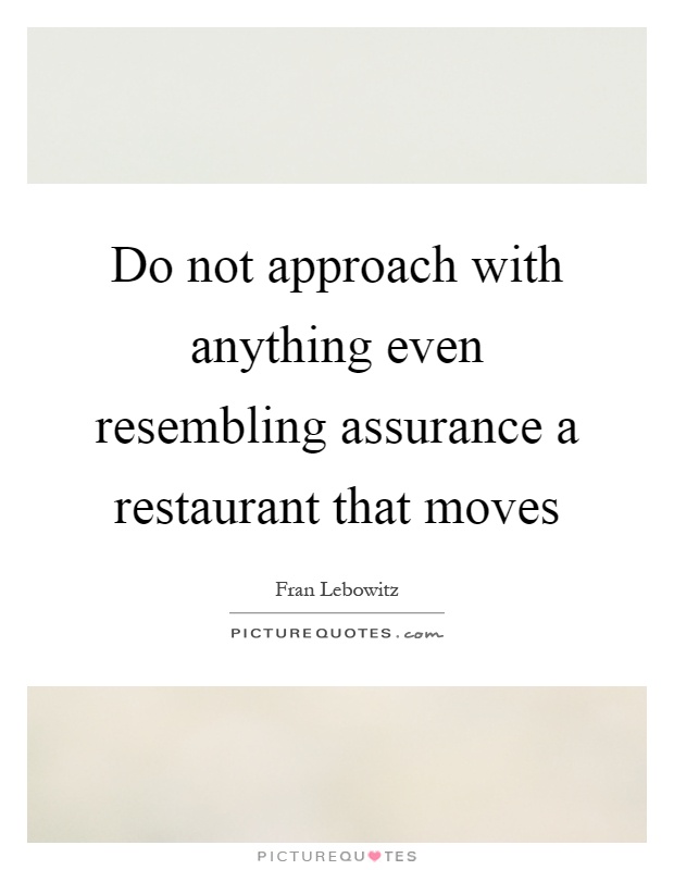 Do not approach with anything even resembling assurance a restaurant that moves Picture Quote #1
