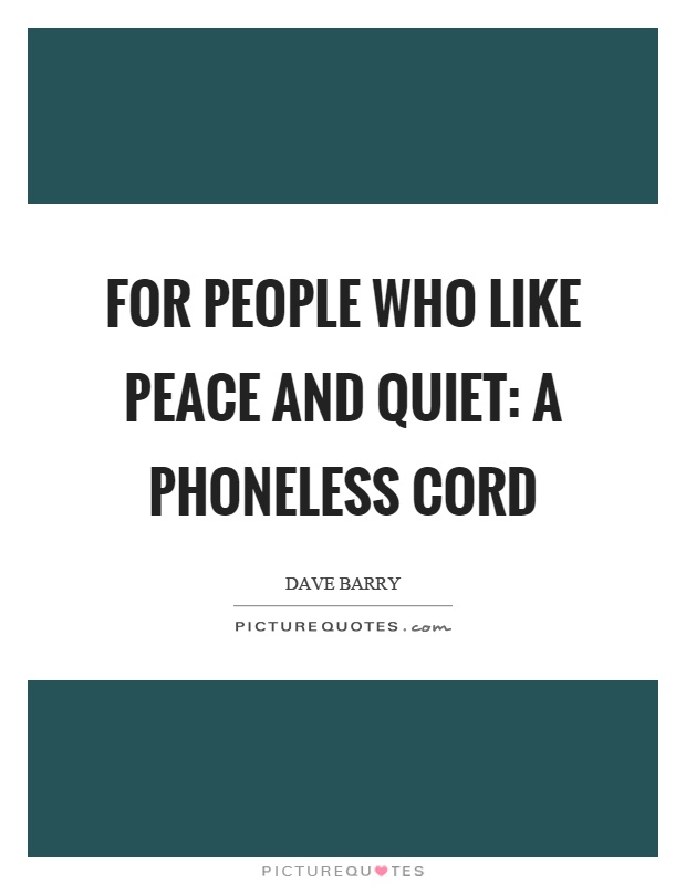 For people who like peace and quiet: a phoneless cord Picture Quote #1
