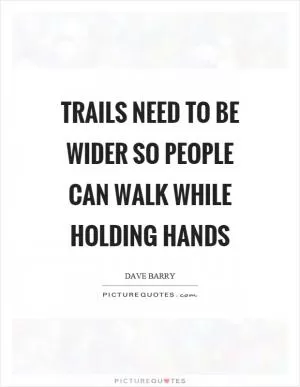 Trails need to be wider so people can walk while holding hands Picture Quote #1