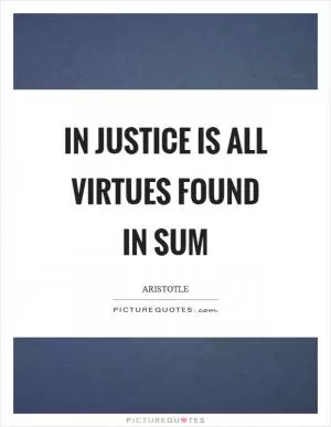 In justice is all virtues found in sum Picture Quote #1