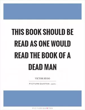 This book should be read as one would read the book of a dead man Picture Quote #1
