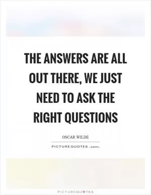 The answers are all out there, we just need to ask the right questions Picture Quote #1