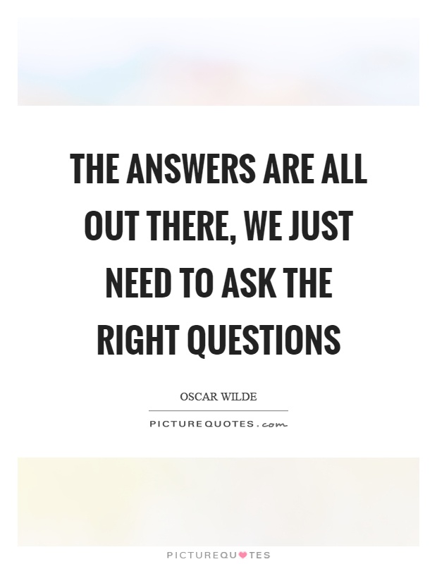 The answers are all out there, we just need to ask the right questions Picture Quote #1