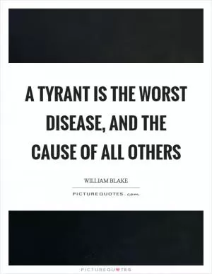 A tyrant is the worst disease, and the cause of all others Picture Quote #1