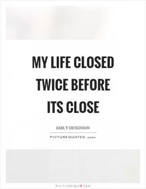 My life closed twice before its close Picture Quote #1