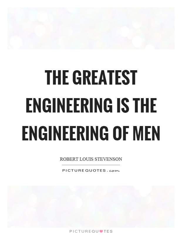 The greatest engineering is the engineering of men Picture Quote #1