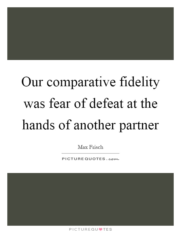 Our comparative fidelity was fear of defeat at the hands of another partner Picture Quote #1