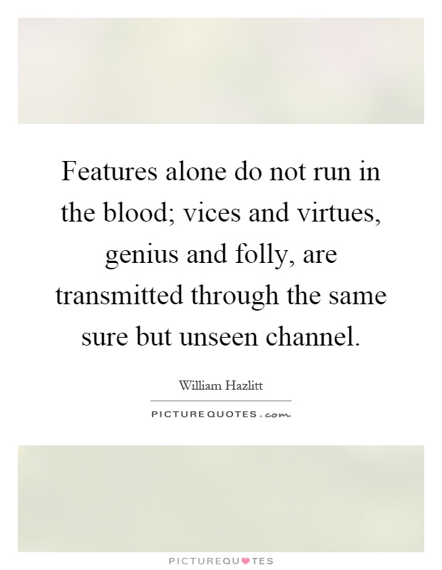 Features alone do not run in the blood; vices and virtues, genius and folly, are transmitted through the same sure but unseen channel Picture Quote #1