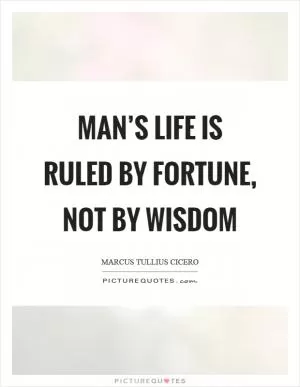 Man’s life is ruled by fortune, not by wisdom Picture Quote #1