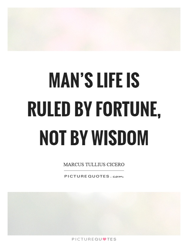 Man's life is ruled by fortune, not by wisdom Picture Quote #1