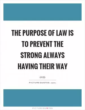 The purpose of law is to prevent the strong always having their way Picture Quote #1