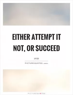 Either attempt it not, or succeed Picture Quote #1