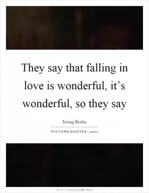 They say that falling in love is wonderful, it’s wonderful, so they say Picture Quote #1