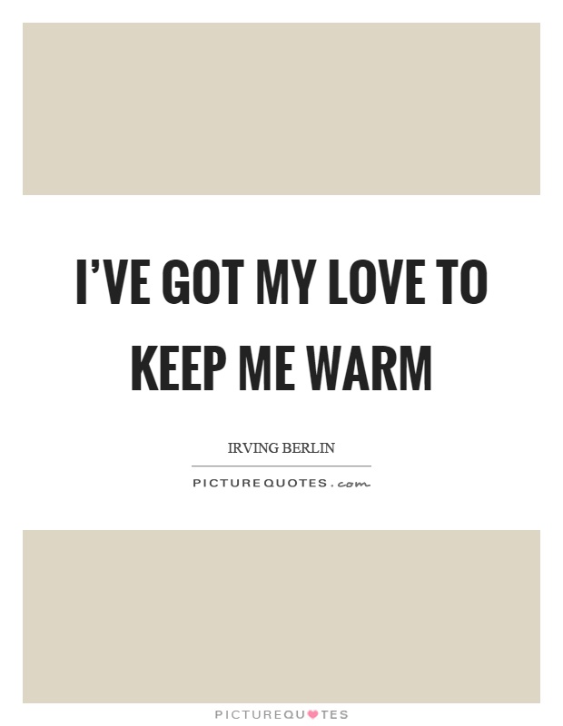 I've got my love to keep me warm Picture Quote #1