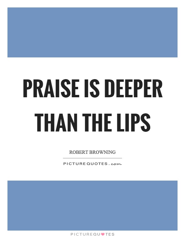 Praise is deeper than the lips Picture Quote #1