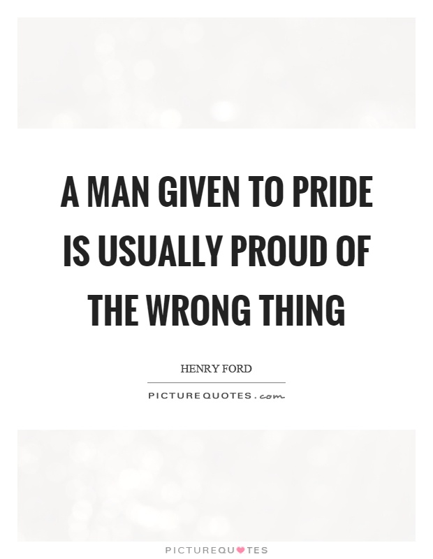 A man given to pride is usually proud of the wrong thing Picture Quote #1