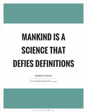 Mankind is a science that defies definitions Picture Quote #1