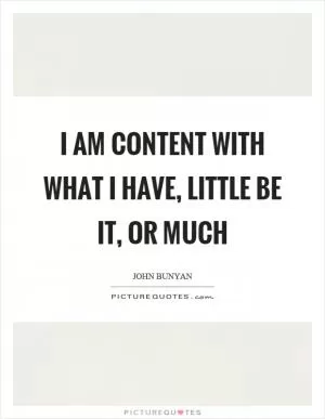 I am content with what I have, little be it, or much Picture Quote #1